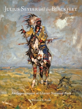 Hardcover Julius Seyler and the Blackfeet: An Impressionist at Glacier National Park Book