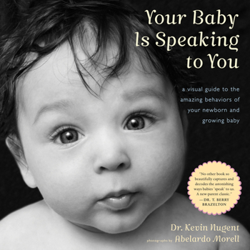 Hardcover Your Baby Is Speaking to You: A Visual Guide to the Amazing Behaviors of Your Newborn and Growing Baby Book
