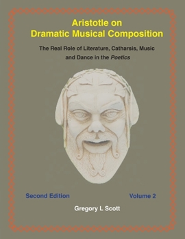 Aristotle on Dramatic Musical Composition: The Real Role of Literature, Catharsis, Music and Dance in the Poetics