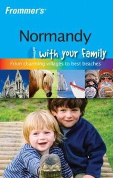 Paperback Frommer's Normandy with Your Family: The Best of Normandy from Charming Villages to Best Beaches Book