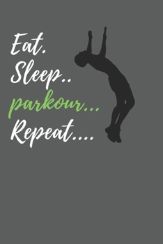 Eat Sleep Parkour Repeat: Funny Cool Gift for Parkour Lovers Notebook a beautiful Lined Notebook - Journal Gift, Parkour Cool quote, ( 6'' x 9'' 120 Pages ) Customized Journal, Parkour Diary.