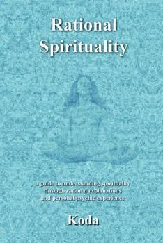 Paperback Rational Spirituality: a guide to understanding spirituality through rational explanations and personal psychic experience Book