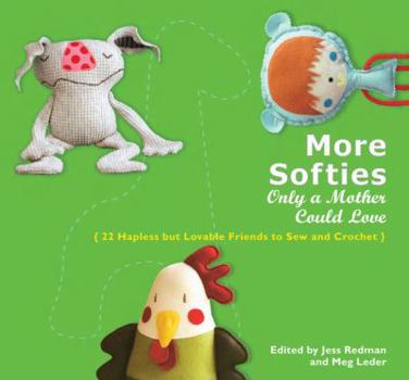 Paperback More Softies Only a Mother Could Love: 22 Hapless But Lovable Friends to Sew and Crochet Book