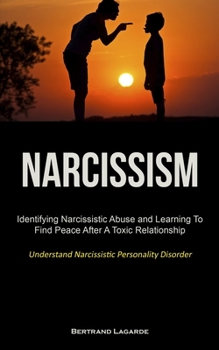 Paperback Narcissism: Identifying Narcissistic Abuse and Learning To Find Peace After A Toxic Relationship (Understand Narcissistic Personal Book