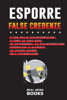 Paperback Esporre False Credenze: L'era della disinformazione e come le fake news si diffondono, la disinformazione sopravvive e alimenta le future guer [Italian] Book