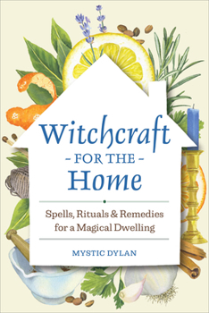 Witchcraft for the Home: Spells, Rituals Remedies for a Magical Dwelling