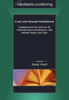 Paperback Cruel and Unusual Punishment: Comparative Perspective in International Conventions, the United States and Iran Book