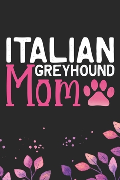 Italian Greyhound Mom: Cool Italian Greyhound Dog Mum Journal Notebook - Italian Greyhound Puppy Lovers– Funny Italian Greyhound Dog Notebook - Italian Greyhound Owner Gifts. 6 x 9 in 120 pages