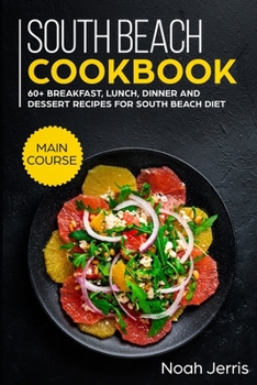 South Beach Cookbook: MAIN COURSE - 60+ Breakfast, Lunch, Dinner and Dessert Recipes for a Healthy Weight Loss