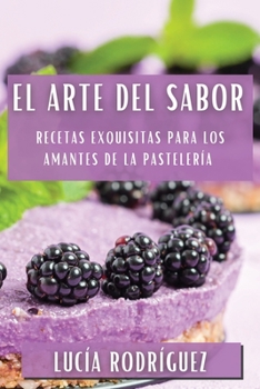 Paperback El Arte del Sabor: Recetas Exquisitas para los Amantes de la Pastelería [Spanish] Book