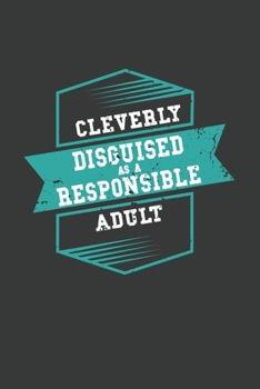 Cleverly Disguised as a Responsible Adult: 6x9 Inch Journal Diary Notebook 110 Blank Lined Pages Adulting Gift