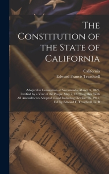 Hardcover The Constitution of the State of California: Adopted in Convention at Sacramento, March 3, 1879, Ratified by a Vote of the People May 7, 1879, togethe Book