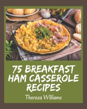 Paperback 75 Breakfast Ham Casserole Recipes: Discover Breakfast Ham Casserole Cookbook NOW! Book