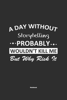 A Day Without  Storytelling  Probably Wouldn't Kill Me But Why Risk It Notebook: NoteBook / Journla Storytelling Gift, 120 Pages, 6x9, Soft Cover, Matte Finish