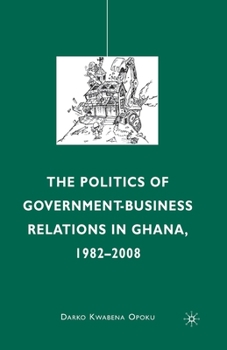 Paperback The Politics of Government-Business Relations in Ghana, 1982-2008 Book