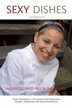 Paperback Sexy Dishes: San Francisco Bay Area: A Guide to Who's Hot in the Kitchen Book