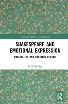 Hardcover Shakespeare and Emotional Expression: Finding Feeling through Colour Book