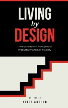 Paperback Living by Design: The Foundational Principles of Productivity and Self-Mastery Book