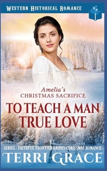 Amelia’s Christmas Sacrifice - To Teach A Man True Love