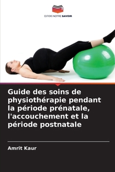 Paperback Guide des soins de physiothérapie pendant la période prénatale, l'accouchement et la période postnatale [French] Book