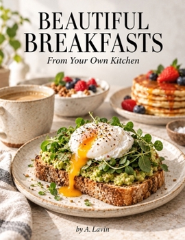 Paperback Beautiful Breakfasts from Your Own Kitchen: Simple Café-Style Recipes for Eggs, Toasts, Brunch & Sweet Mornings Book