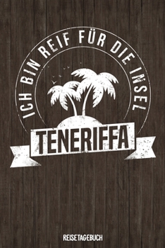 Ich bin reif f�r die Insel Teneriffa Reisetagebuch: Tagebuch ca DIN A5 wei� liniert �ber 100 Seiten I Kanaren I Spanien I Urlaubstagebuch