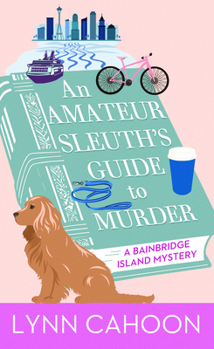 An Amateur Sleuth's Guide to Murder: A Bainbridge Island Mystery