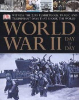 Hardcover World War II Day by Day : Witness the Tumultuous, Tragic, and Triumphant Days That Shook the World Book