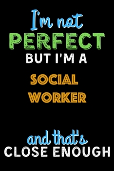 Paperback I'm Not Perfect But I'm a Social worker And That's Close Enough - Social worker Notebook And Journal Gift Ideas: Lined Notebook / Journal Gift, 120 Pa Book