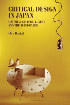Hardcover Critical Design in Japan: Material Culture, Luxury, and the Avant-Garde Book