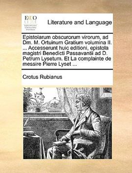 Paperback Epistolarum Obscurorum Virorum, Ad DM. M. Ortuinum Gratium Volumina II. ... Accesserunt Huic Editioni, Epistola Magistri Benedicti Passavantii Ad D. P [Latin] Book