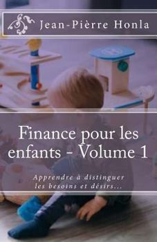 Finance Pour Les Enfants - Volume 1: Apprendre � Distinguer Les Besoins Et D�sirs...