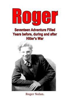 Paperback Roger: Seventeen Adventure Filled Years before, during and after Hitler's War Book