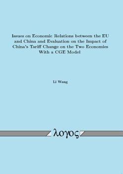 Paperback Issues on Economic Relations Between the Eu and China and Evaluation on the Impact of China's Tariff Change on the Two Economies with a Cge Model Book