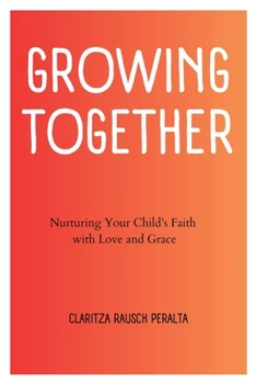 Paperback Growing Together: Nurturing Your Child's Faith with Love and Grace Book