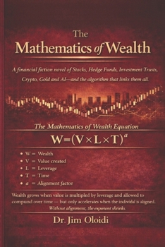 THE MATHEMATICS OF WEALTH: A financial fiction novel of Stocks, Hedge Funds, Investment Trusts, Crypto, Gold, and AI — and the algorithm that links them all.