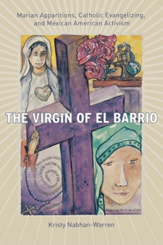 The Virgin of el Barrio: Marian Apparitions, Catholic Evangelizing, and Mexican American Activism (Qualitative Studies in Religion) - Book  of the Qualitative Studies in Religion Series