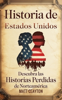 Historia de Estados Unidos: Descubra Las Historias Perdidas de Norteamérica