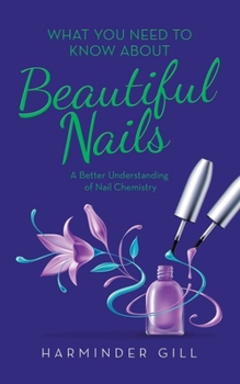 Paperback What You Need to Know About Beautiful Nails: A Better Understanding of Nail Chemistry Book
