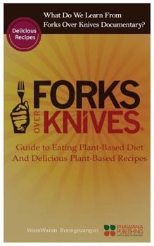 Paperback What Do We Learn from the Forks Over Knives: Guide to Healthy Eating and Lifestyle with Natural Plant-Based Diet Foods, and Delicious Plant-Based Reci Book