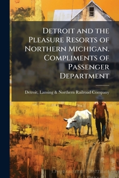 Detroit and the Pleasure Resorts of Northern Michigan. Compliments of Passenger Department