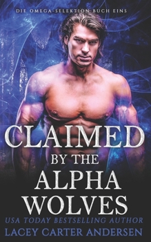 Claimed by the Alpha Wolf: Eine paranormale Reverse-Harem-Romanze (Die Omega-Selektion) (German Edition)