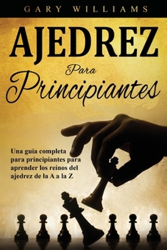 Paperback Ajedrez para principiantes: Una guía completa para principiantes para aprender los reinos del ajedrez de la A a la Z [Spanish] Book