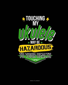 Paperback Touching My Ukelele May Be Hazardous To Your Health: Menu Planner Book