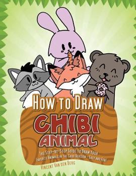 Paperback How to Draw Chibi Animals: The Step-By-Step Guide to Draw Your Favorite Animals in the Chibi Version - Easy and Fun! Book
