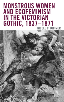 Hardcover Monstrous Women and Ecofeminism in the Victorian Gothic, 1837-1871 Book