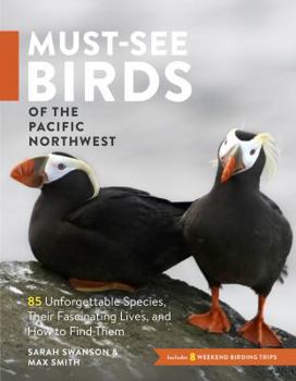 Paperback Must-See Birds of the Pacific Northwest: 85 Unforgettable Species, Their Fascinating Lives, and How to Find Them Book