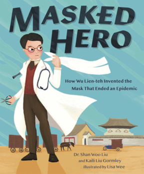 Masked Hero: How Wu Lien-Teh Invented the Mask That Ended the Epidemic