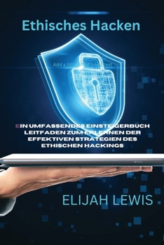 Paperback Ethisches Hacken: Ein umfassendes Einsteigerbuch Leitfaden zum Erlernen der effektiven Strategien des ethischen Hackings [German] Book