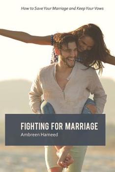 Paperback Fighting For Marriage: How to Save Your Marriage and Keep Your Vows, Tips to a Lasting Marriage, Healthy Married Life Book